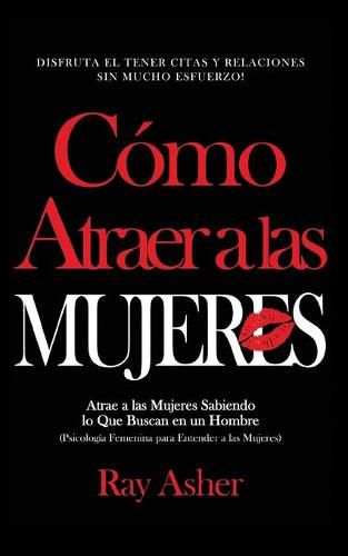 Cover image for Como Atraer a las Mujeres: Disfruta el Tener Citas y Relaciones Sin Mucho Esfuerzo! Atrae a las Mujeres Sabiendo lo Que Buscan en un Hombre (Psicologia Femenina para Entender a las Mujeres)