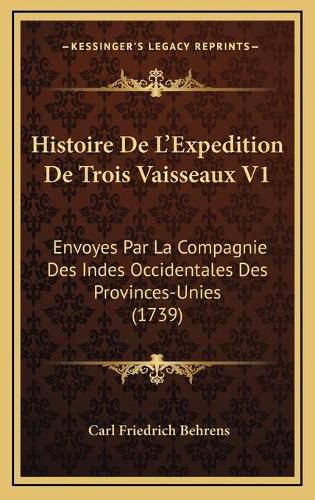 Histoire de Lacentsa -A Centsexpedition de Trois Vaisseaux V1: Envoyes Par La Compagnie Des Indes Occidentales Des Provinces-Unies (1739)