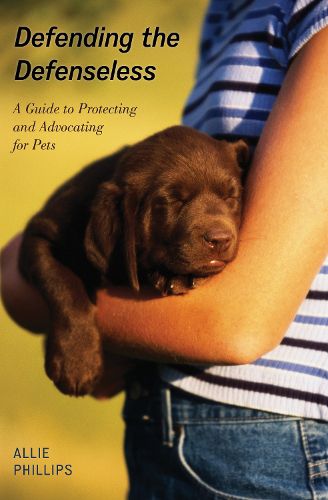 Cover image for Defending the Defenseless: A Guide to Protecting and Advocating for Pets