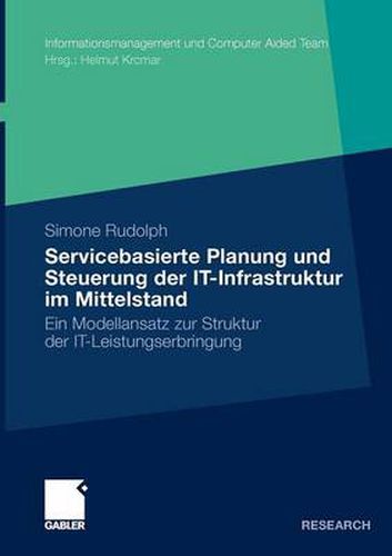 Cover image for Servicebasierte Planung Und Steuerung Der It-Infrastruktur Im Mittelstand: Ein Modellansatz Zur Struktur Der It-Leistungserbringung