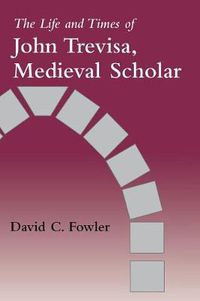 Cover image for The Life and Times of John Trevisa, Medieval Scholar