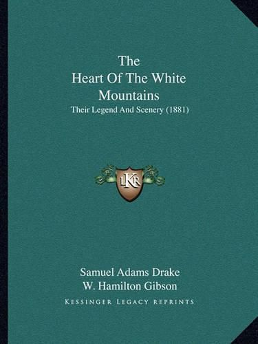 Cover image for The Heart of the White Mountains: Their Legend and Scenery (1881)