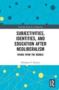 Cover image for Subjectivities, Identities and Education After Neoliberalism: Rising From the Rubble