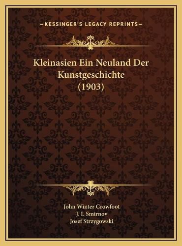 Kleinasien Ein Neuland Der Kunstgeschichte (1903) Kleinasien Ein Neuland Der Kunstgeschichte (1903)