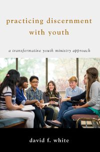 Cover image for Practicing Discernment with Youth: A Transformative Youth Ministry Approach