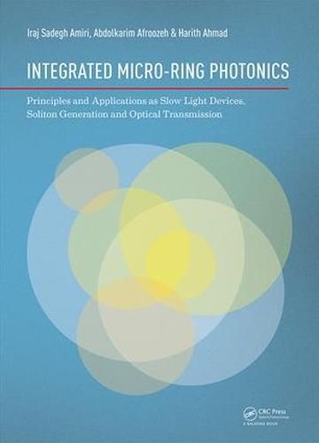 Cover image for Integrated Micro-Ring Photonics: Principles and Applications as Slow Light Devices, Soliton Generation and Optical Transmission