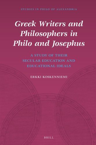 Cover image for Greek Writers and Philosophers in Philo and Josephus: A Study of Their Secular Education and Educational Ideals