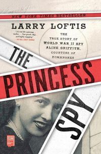 Cover image for The Princess Spy: The True Story of World War II Spy Aline Griffith, Countess of Romanones