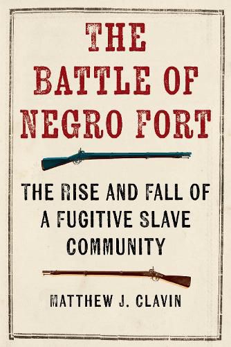 Cover image for The Battle of Negro Fort: The Rise and Fall of a Fugitive Slave Community
