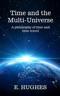 Cover image for Time and the Multi-Universe: A philosophy of time and time travel