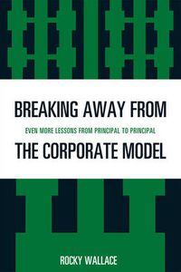 Cover image for Breaking Away from the Corporate Model: Even More Lessons from Principal to Principal