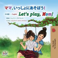 Cover image for Let's play, Mom! (Japanese English Bilingual Book for Kids)