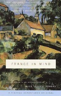 Cover image for France in Mind: An Anthology: From Henry James, Edith Wharton, Gertrude Stein, and Ernest Hemingway to Peter Mayle and Adam Gopnik--A Feast of British and American Writers Celebrate France