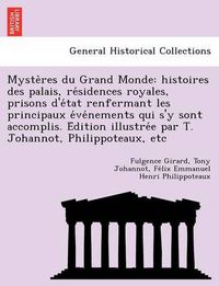 Cover image for Myste Res Du Grand Monde: Histoires Des Palais, Re Sidences Royales, Prisons D'e Tat Renfermant Les Principaux E Ve Nements Qui S'y Sont Accomplis. E Dition Illustre E Par T. Johannot, Philippoteaux, Etc