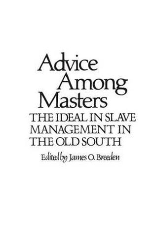 Cover image for Advice Among Masters: The Ideal in Slave Management in the Old South