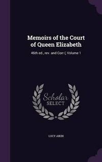 Cover image for Memoirs of the Court of Queen Elizabeth: 46th Ed., REV. and Corr (, Volume 1