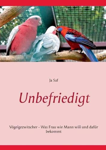 Cover image for Unbefriedigt: Voegelgezwitscher - Was Frau wie Mann will und dafur bekommt