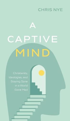 Cover image for A Captive Mind: Christianity, Ideologies, and Staying Sane in a World Gone Mad