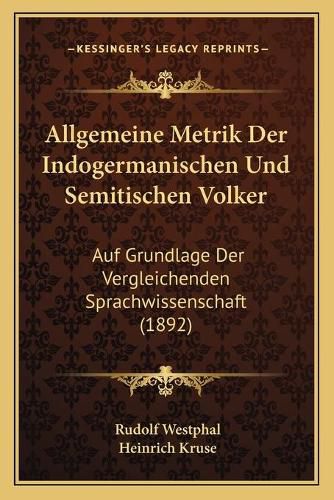 Allgemeine Metrik Der Indogermanischen Und Semitischen Volker: Auf Grundlage Der Vergleichenden Sprachwissenschaft (1892)