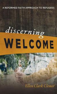 Cover image for Discerning Welcome: A Reformed Faith Approach to Refugees