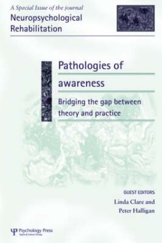 Cover image for Pathologies of Awareness: Bridging the Gap between Theory and Practice: A Special Issue of Neuropsychological Rehabilitation