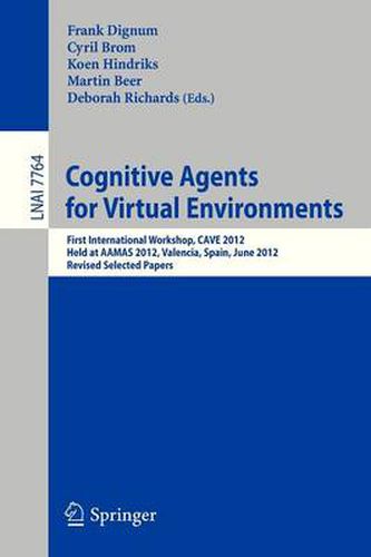 Cognitive Agents for Virtual Environments: First International Workshop, CAVE 2012, Held at AAMAS 2012, Valencia, Spain, June 4, 2012, Revised Selected Papers