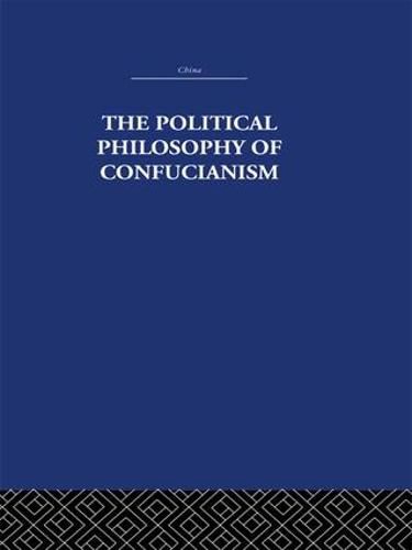 Cover image for The Political Philosophy of Confucianism: An interpretation of the social and political ideas of Confucius, his forerunners, and his early disciples.