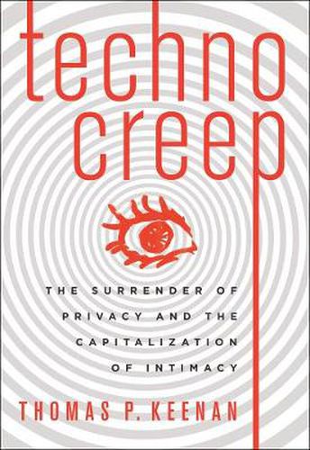 Cover image for Technocreep: The Surrender of Privacy and the Capitalization of Intimacy