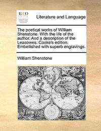 Cover image for The Poetical Works of William Shenstone. with the Life of the Author. and a Description of the Leasowes. Cooke's Edition. Embellished with Superb Engravings.