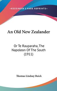 Cover image for An Old New Zealander: Or Te Rauparaha, the Napoleon of the South (1911)