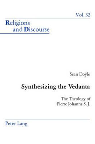 Synthesizing the Vedanta: The Theology of Pierre Johanns S. J.