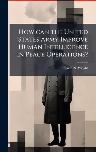 Cover image for How can the United States Army Improve Human Intelligence in Peace Operations?
