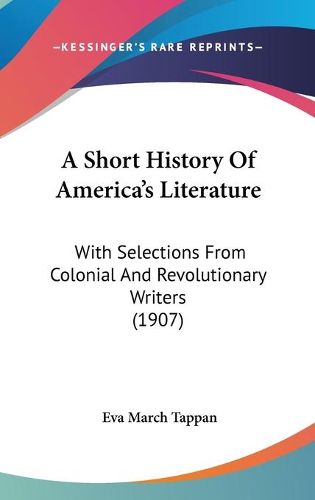 Cover image for A Short History of America's Literature: With Selections from Colonial and Revolutionary Writers (1907)