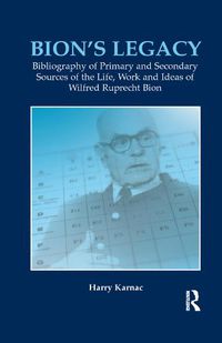 Cover image for Bion's Legacy: Bibliography of Primary and Secondary Sources of the Life, Work and Ideas of Wilfred Ruprecht Bion