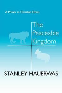 Cover image for The Peaceable Kingdom: A Primer in Christian Ethics