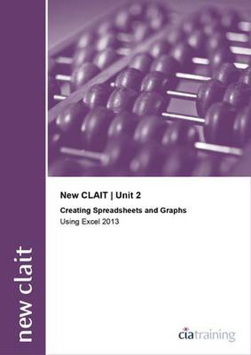 Cover image for New CLAIT 2006 Unit 2 Creating Spreadsheets and Graphs Using Excel 2013