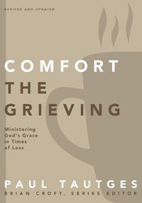 Cover image for Comfort the Grieving: Ministering God's Grace in Times of Loss