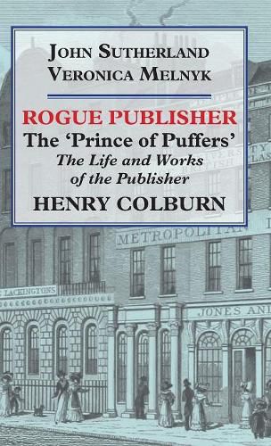 Rogue Publisher: 'Prince of Puffers': The Life and Works of the Publisher Henry Colburn.