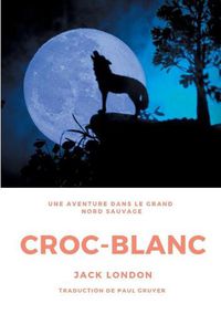 Cover image for Croc-Blanc: Un roman de Jack London (Texte integral)