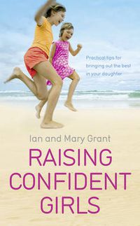 Cover image for Raising Confident Girls: Practical tips for bringing out the best in your daughter