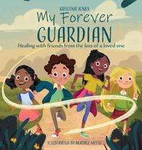 Cover image for My Forever Guardian: Healing with friends from the loss of a loved one