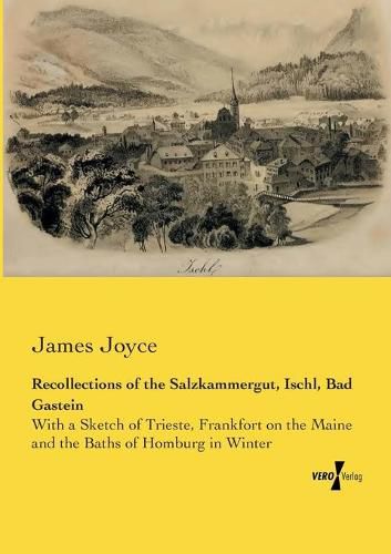 Cover image for Recollections of the Salzkammergut, Ischl, Bad Gastein: With a Sketch of Trieste, Frankfort on the Maine and the Baths of Homburg in Winter