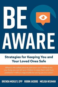 Cover image for Be Aware: Strategies for Keeping You and Your Loved Ones Safe