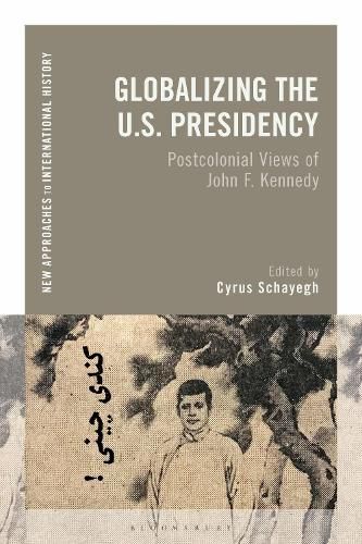 Cover image for Globalizing the U.S. Presidency: Postcolonial Views of John F. Kennedy