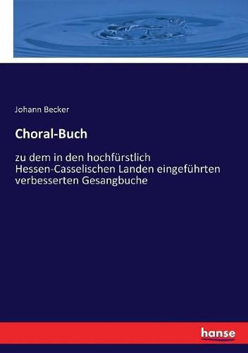 Cover image for Choral-Buch: zu dem in den hochfurstlich Hessen-Casselischen Landen eingefuhrten verbesserten Gesangbuche