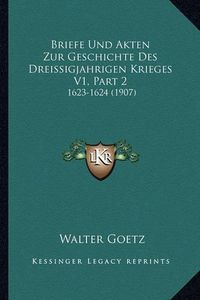 Cover image for Briefe Und Akten Zur Geschichte Des Dreissigjahrigen Krieges V1, Part 2: 1623-1624 (1907)