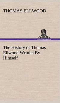 Cover image for The History of Thomas Ellwood Written By Himself