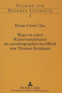 Cover image for Wege Zu Einer Widerstandskunst Im Autobiographischen Werk Von Thomas Bernhard