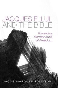 Cover image for Jacques Ellul and the Bible: Towards a Hermeneutic of Freedom