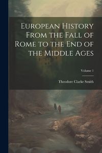 Cover image for European History From the Fall of Rome to the End of the Middle Ages; Volume 1